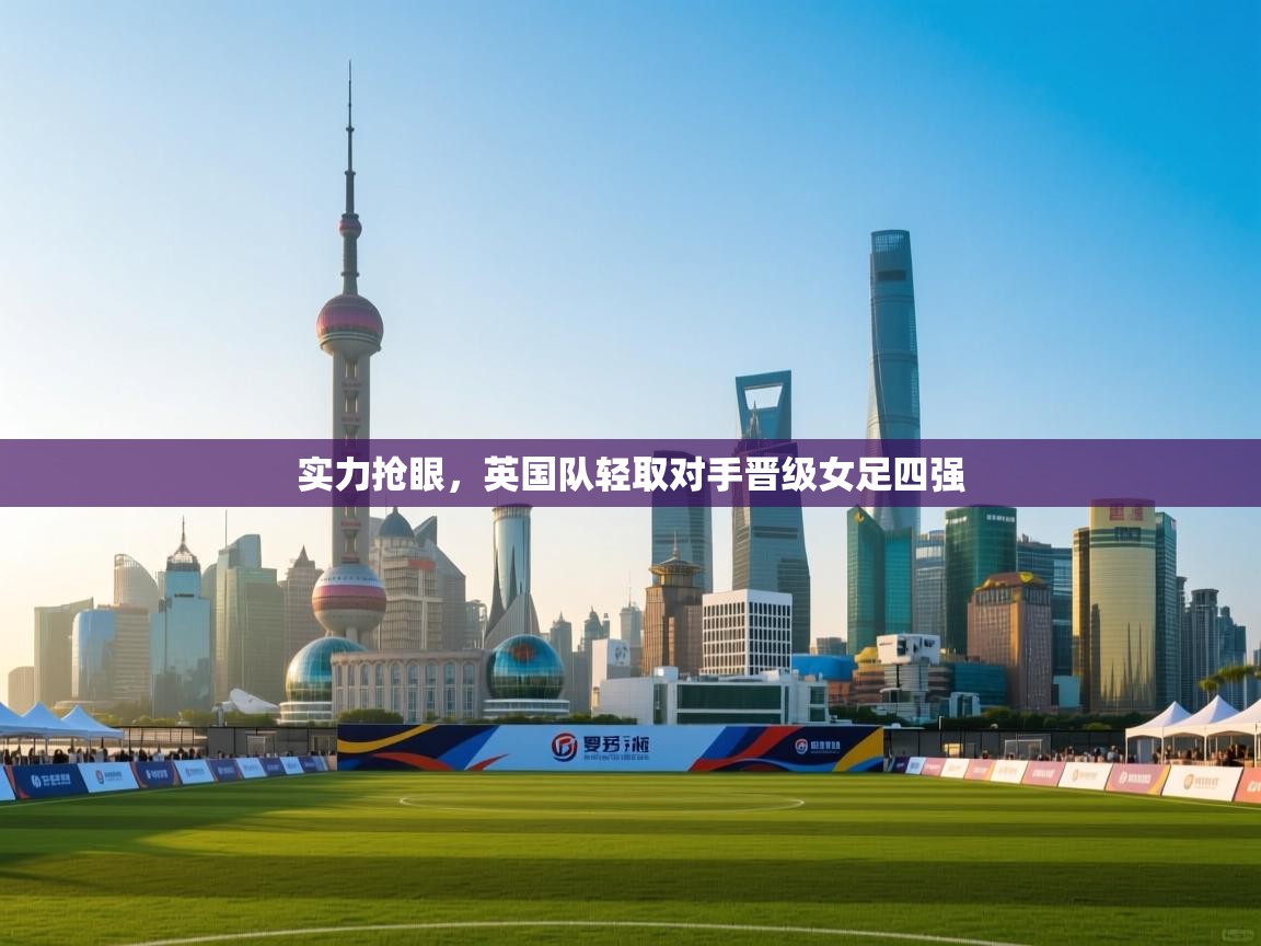 实力抢眼,英国队轻取对手晋级女足四强 第2张