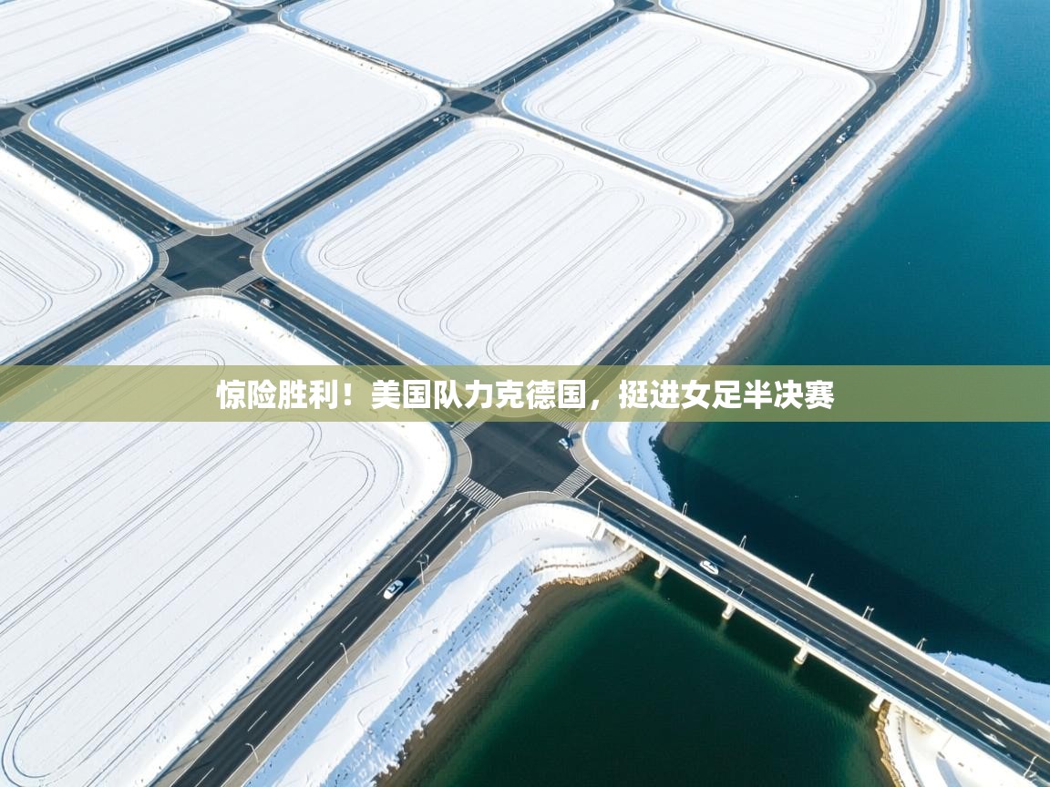 惊险胜利!美国队力克德国,挺进女足半决赛 第2张