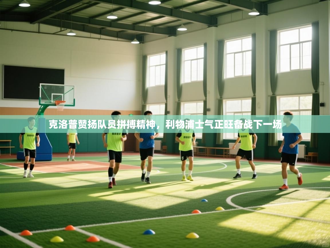 克洛普赞扬队员拼搏精神，利物浦士气正旺备战下一场  第2张