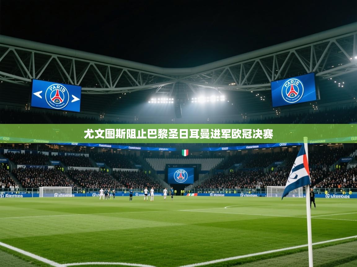 尤文图斯阻止巴黎圣日耳曼进军欧冠决赛 第2张