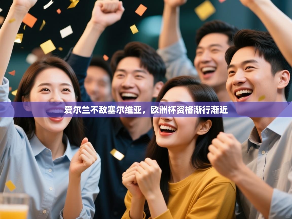 爱尔兰不敌塞尔维亚，欧洲杯资格渐行渐近  第1张