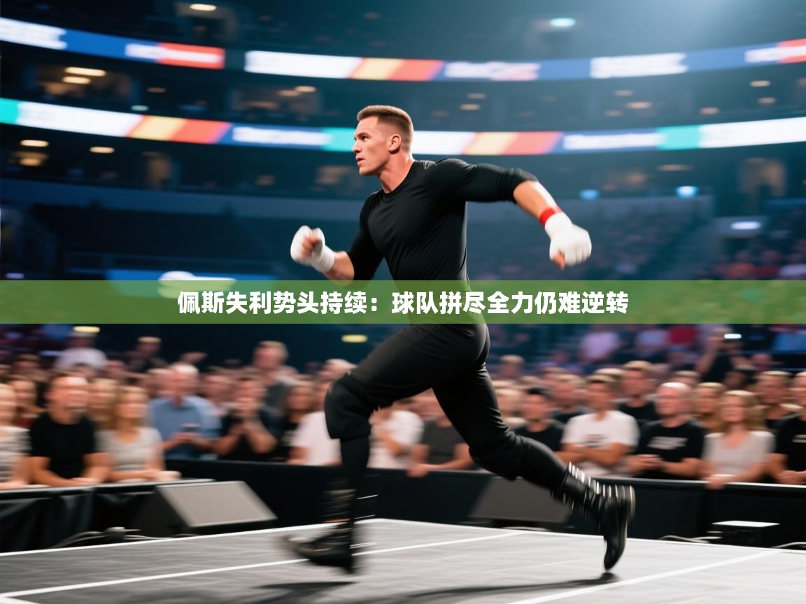 佩斯失利势头持续：球队拼尽全力仍难逆转  第2张