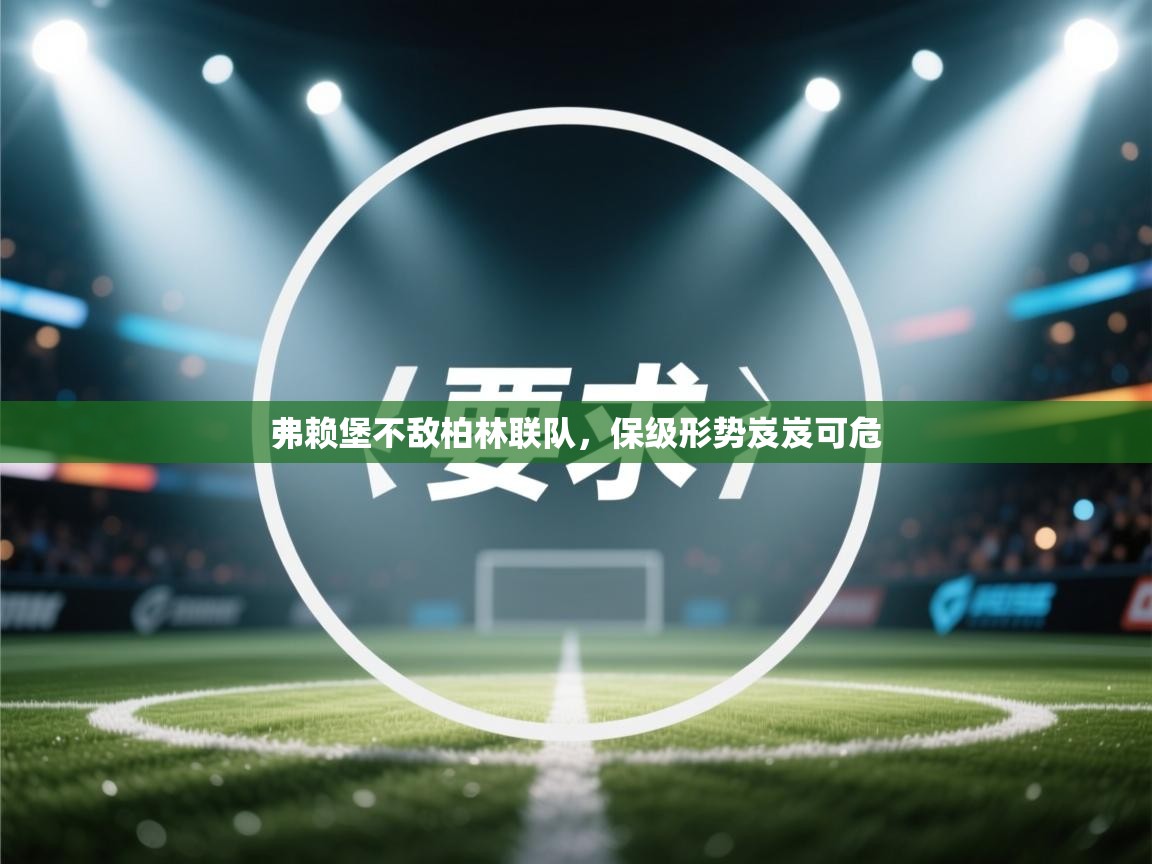 弗赖堡不敌柏林联队，保级形势岌岌可危  第1张