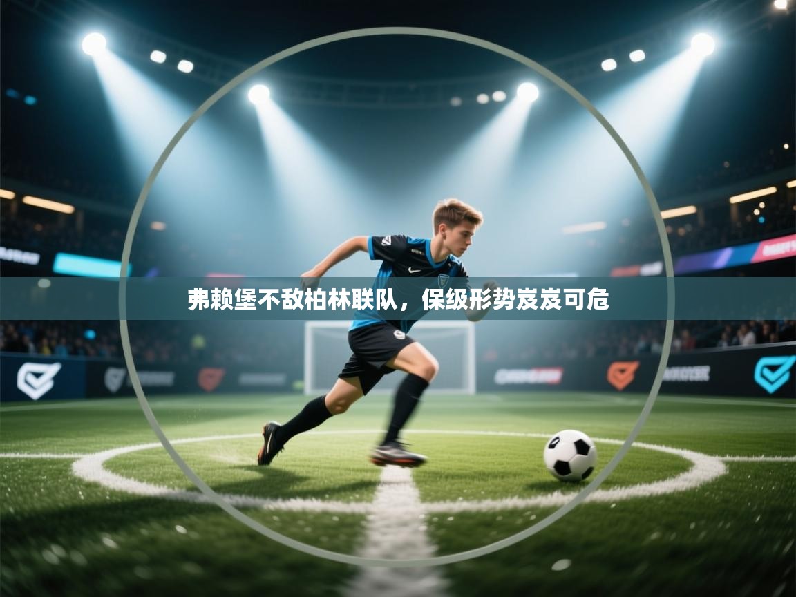 弗赖堡不敌柏林联队，保级形势岌岌可危  第2张